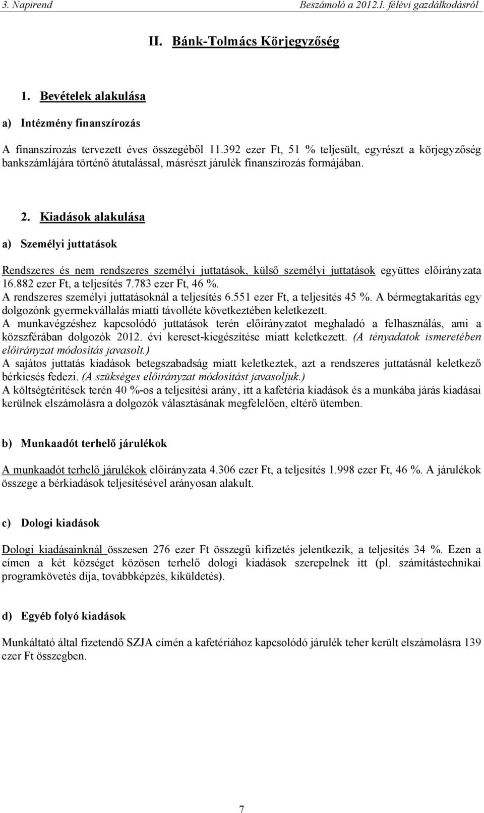 Kiadások alakulása a) Személyi juttatások Rendszeres és nem rendszeres személyi juttatások, külső személyi juttatások együttes előirányzata 16.882 ezer Ft, a teljesítés 7.783 ezer Ft, 46 %.