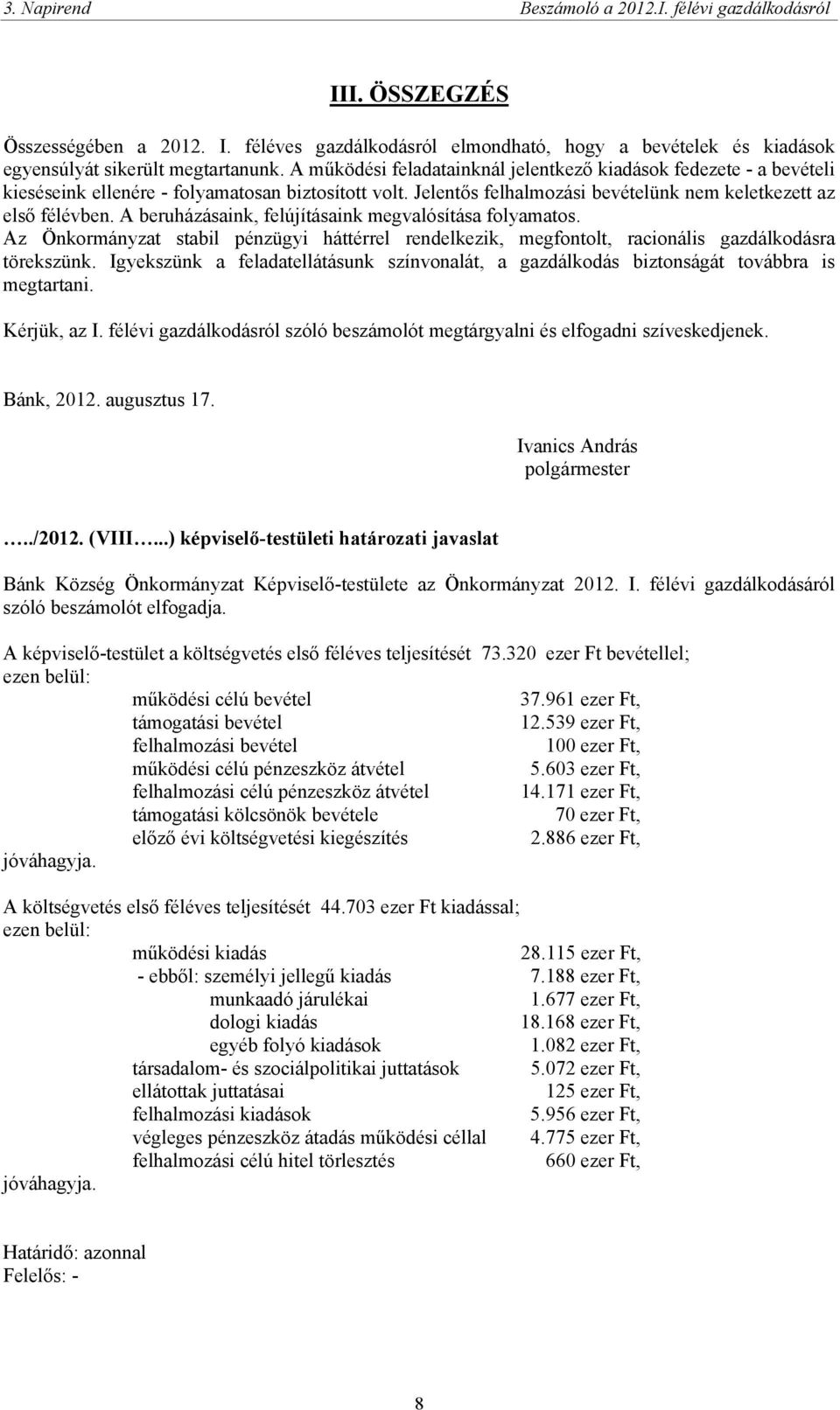 A beruházásaink, felújításaink megvalósítása folyamatos. Az Önkormányzat stabil pénzügyi háttérrel rendelkezik, megfontolt, racionális gazdálkodásra törekszünk.