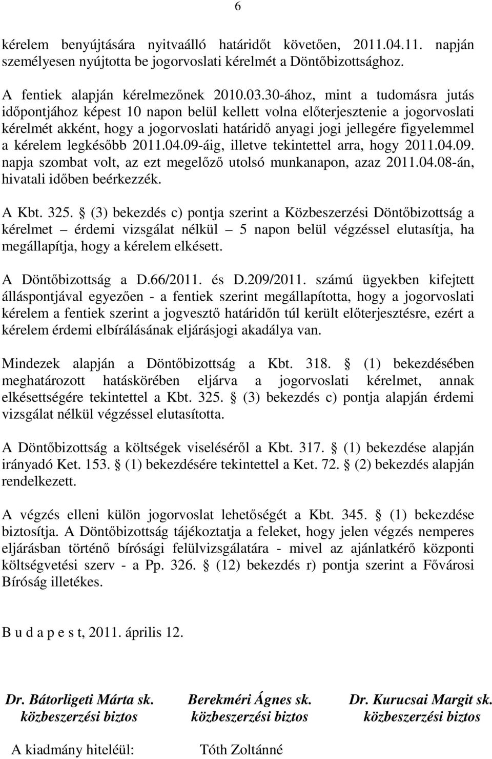 kérelem legkésőbb 2011.04.09-áig, illetve tekintettel arra, hogy 2011.04.09. napja szombat volt, az ezt megelőző utolsó munkanapon, azaz 2011.04.08-án, hivatali időben beérkezzék. A Kbt. 325.