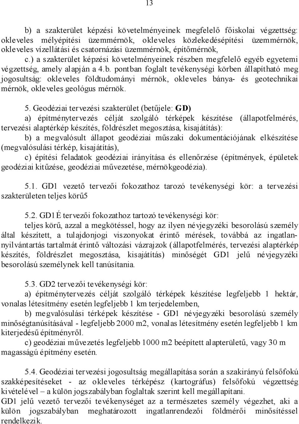 n megfelelõ egyéb egyetemi végzettség, amely alapján a 4.b. pontban foglalt tevékenységi körben állapítható meg jogosultság: okleveles földtudományi mérnök, okleveles bánya- és geotechnikai mérnök, okleveles geológus mérnök.