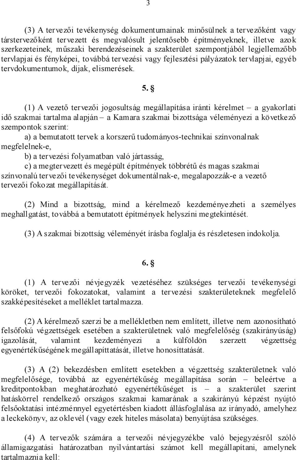 (1) A vezetõ tervezõi jogosultság megállapítása iránti kérelmet a gyakorlati idõ szakmai tartalma alapján a Kamara szakmai bizottsága véleményezi a következõ szempontok szerint: a) a bemutatott