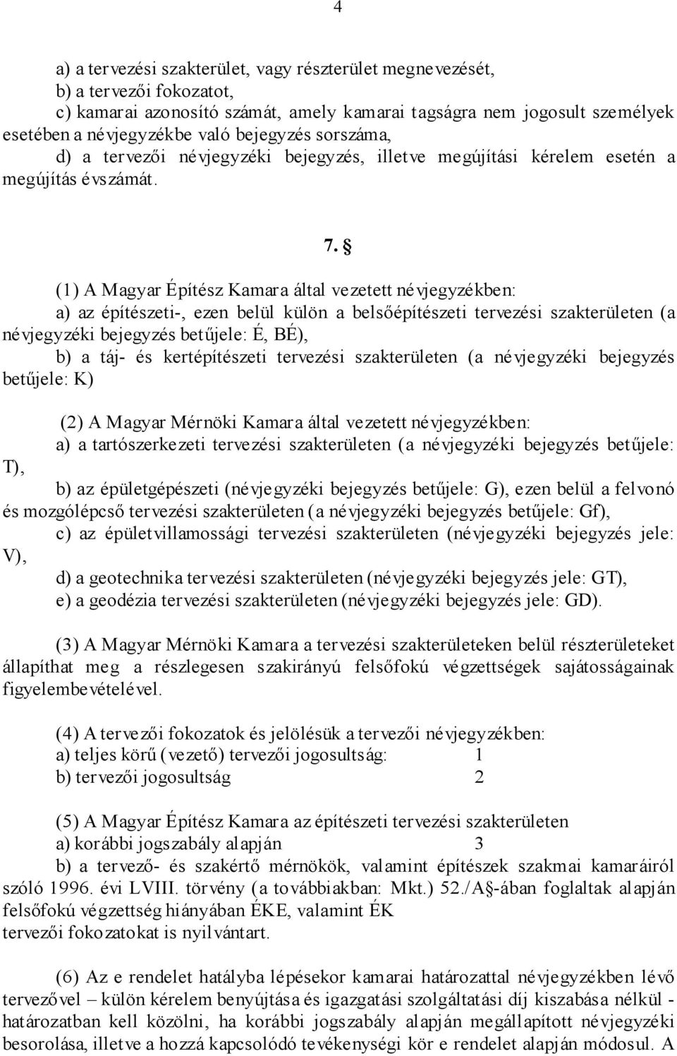 (1) A Magyar Építész Kamara által vezetett névjegyzékben: a) az építészeti-, ezen belül külön a belsõépítészeti tervezési szakterületen (a névjegyzéki bejegyzés betûjele: É, BÉ), b) a táj- és