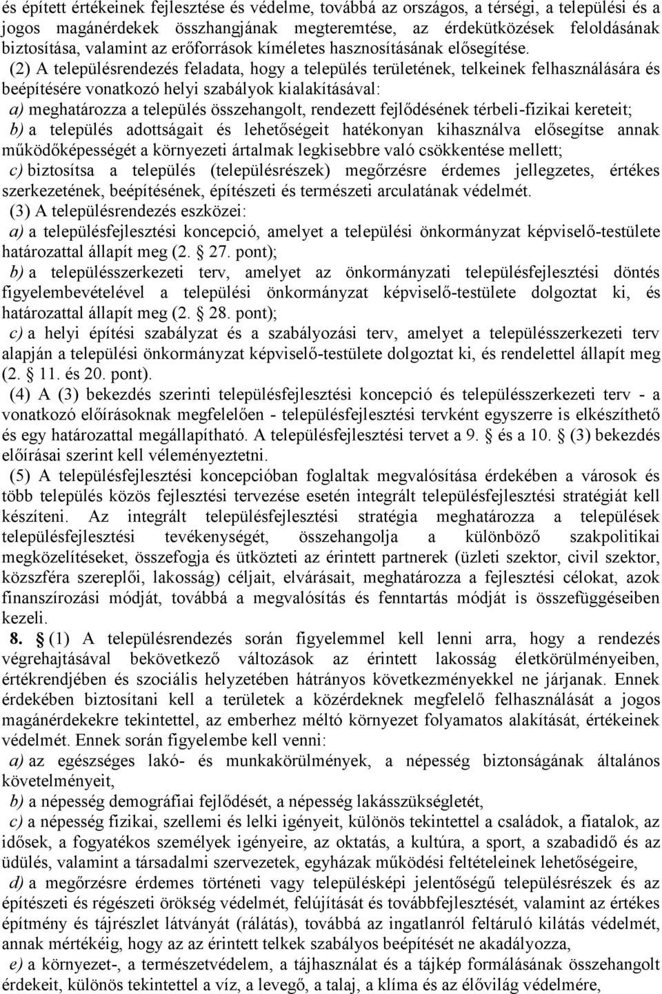 (2) A településrendezés feladata, hogy a település területének, telkeinek felhasználására és beépítésére vonatkozó helyi szabályok kialakításával: a) meghatározza a település összehangolt, rendezett