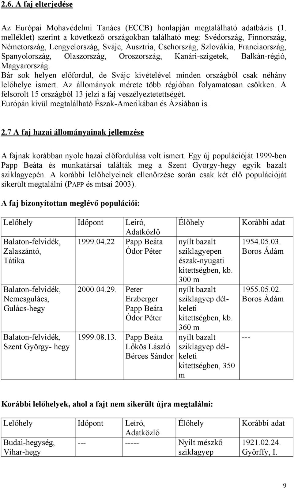 Oroszország, Kanári-szigetek, Balkán-régió, Magyarország. Bár sok helyen előfordul, de Svájc kivételével minden országból csak néhány lelőhelye ismert.