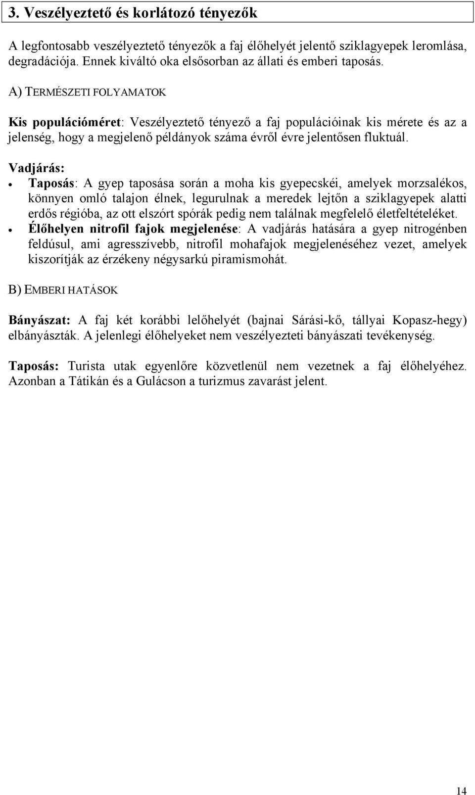 Vadjárás: Taposás: A gyep taposása során a moha kis gyepecskéi, amelyek morzsalékos, könnyen omló talajon élnek, legurulnak a meredek lejtőn a sziklagyepek alatti erdős régióba, az ott elszórt spórák