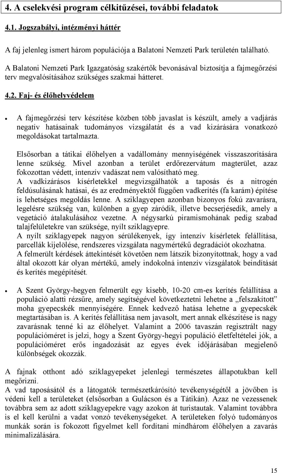 Faj- és élőhelyvédelem A fajmegőrzési terv készítése közben több javaslat is készült, amely a vadjárás negatív hatásainak tudományos vizsgálatát és a vad kizárására vonatkozó megoldásokat tartalmazta.