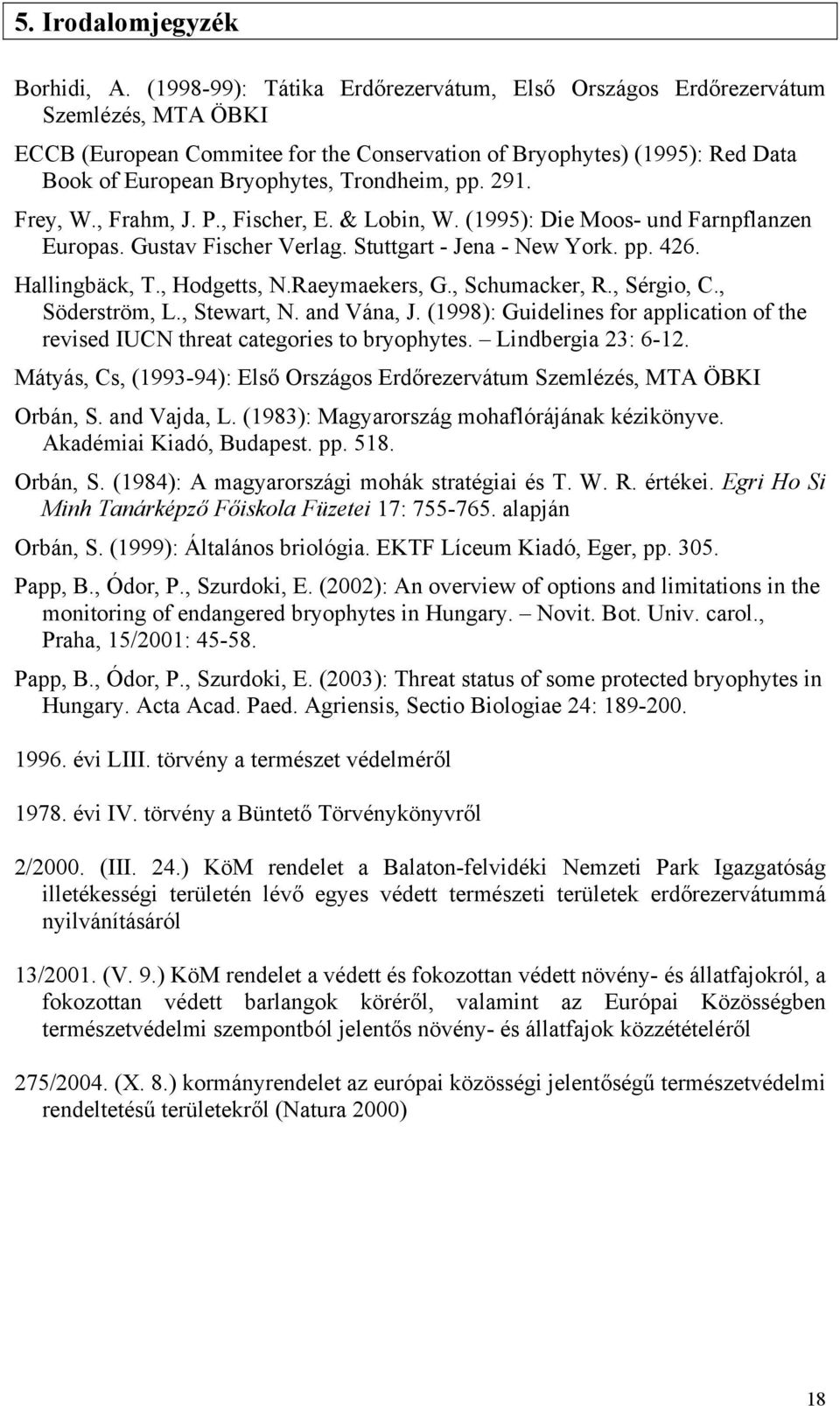 pp. 291. Frey, W., Frahm, J. P., Fischer, E. & Lobin, W. (1995): Die Moos- und Farnpflanzen Europas. Gustav Fischer Verlag. Stuttgart - Jena - New York. pp. 426. Hallingbäck, T., Hodgetts, N.