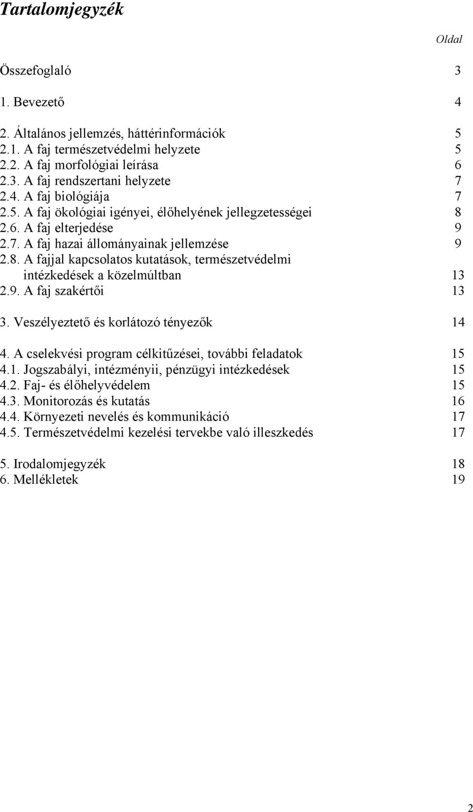 9. A faj szakértői 13 3. Veszélyeztető és korlátozó tényezők 14 4. A cselekvési program célkitűzései, további feladatok 15 4.1. Jogszabályi, intézményii, pénzügyi intézkedések 15 4.2.