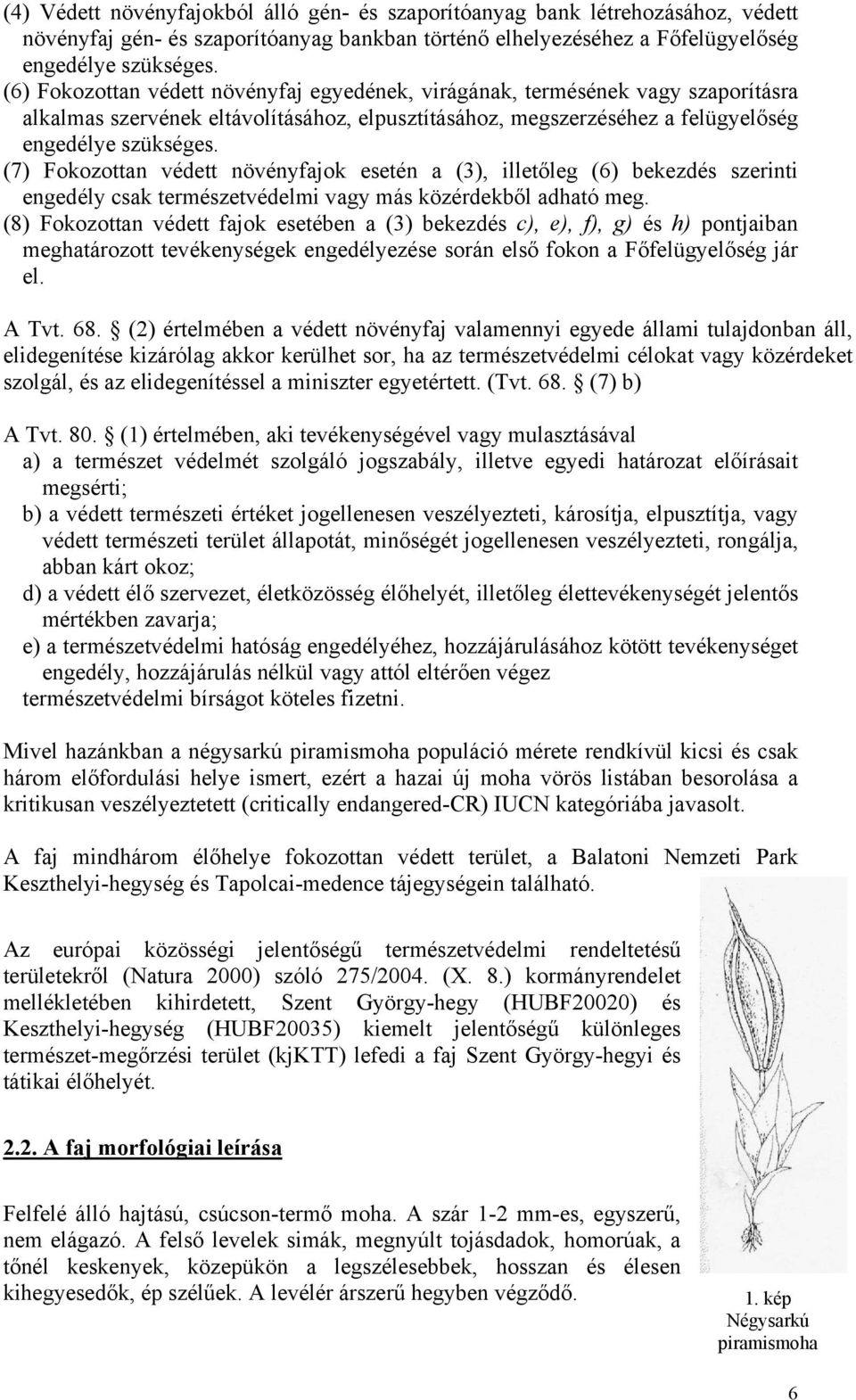 (7) Fokozottan védett növényfajok esetén a (3), illetőleg (6) bekezdés szerinti engedély csak természetvédelmi vagy más közérdekből adható meg.