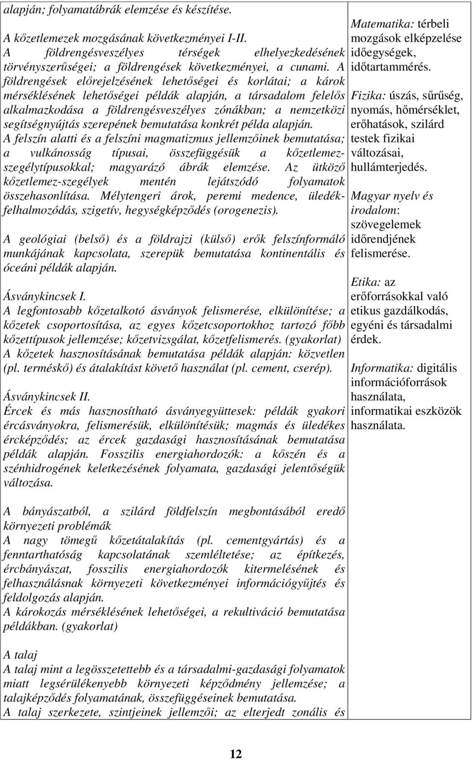 A földrengések előrejelzésének lehetőségei és korlátai; a károk mérséklésének lehetőségei példák alapján, a társadalom felelős alkalmazkodása a földrengésveszélyes zónákban; a nemzetközi