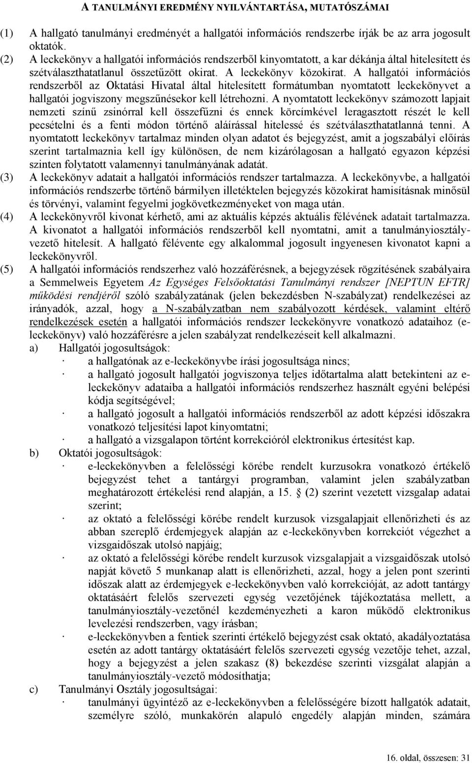 A hallgatói információs rendszerből az Oktatási Hivatal által hitelesített formátumban nyomtatott leckekönyvet a hallgatói jogviszony megszűnésekor kell létrehozni.