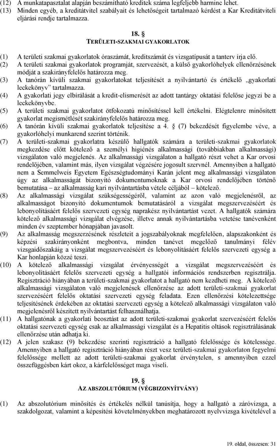 TERÜLETI-SZAKMAI GYAKORLATOK (1) A területi szakmai gyakorlatok óraszámát, kreditszámát és vizsgatípusát a tanterv írja elő.