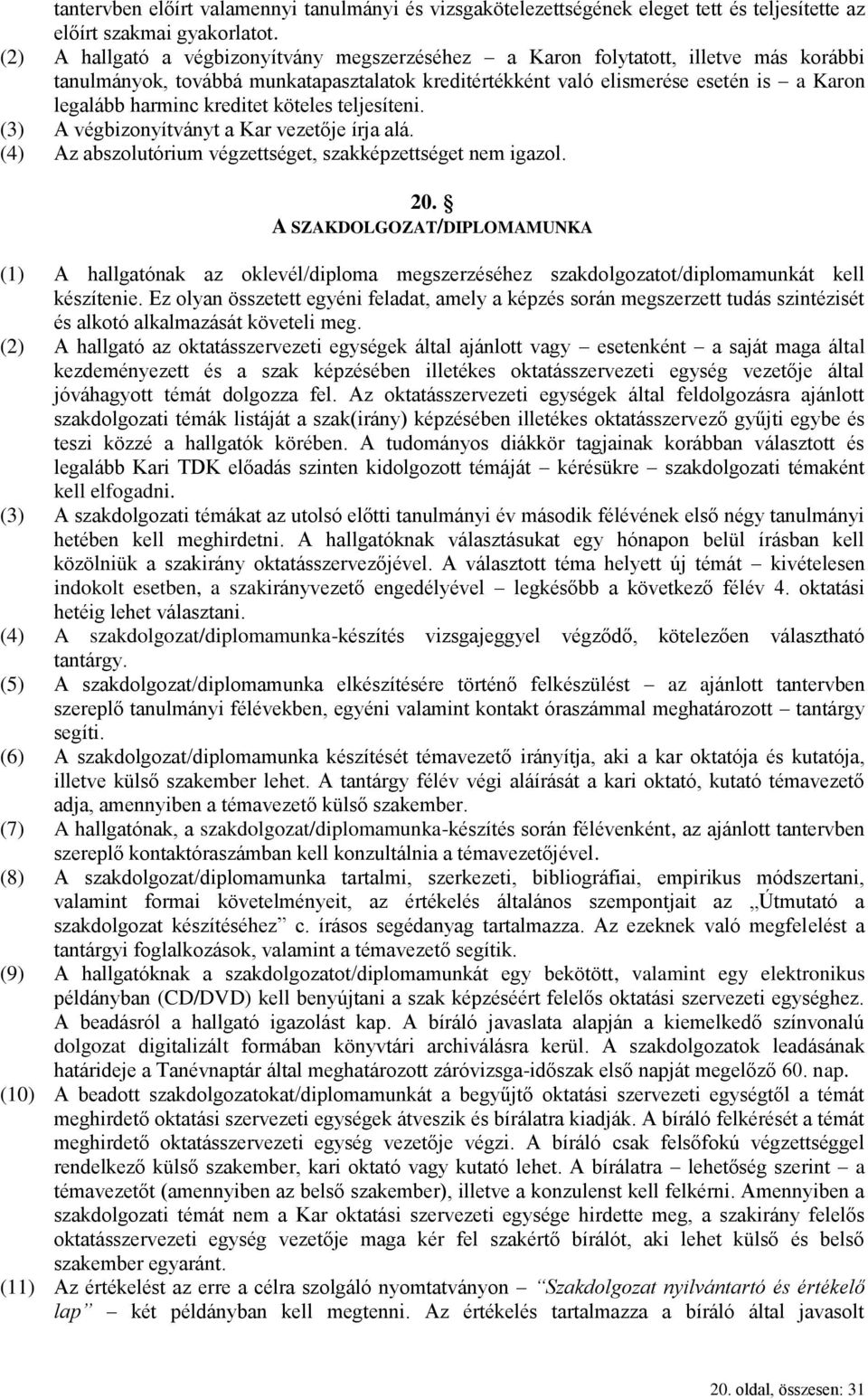 kreditet köteles teljesíteni. (3) A végbizonyítványt a Kar vezetője írja alá. (4) Az abszolutórium végzettséget, szakképzettséget nem igazol. 20.