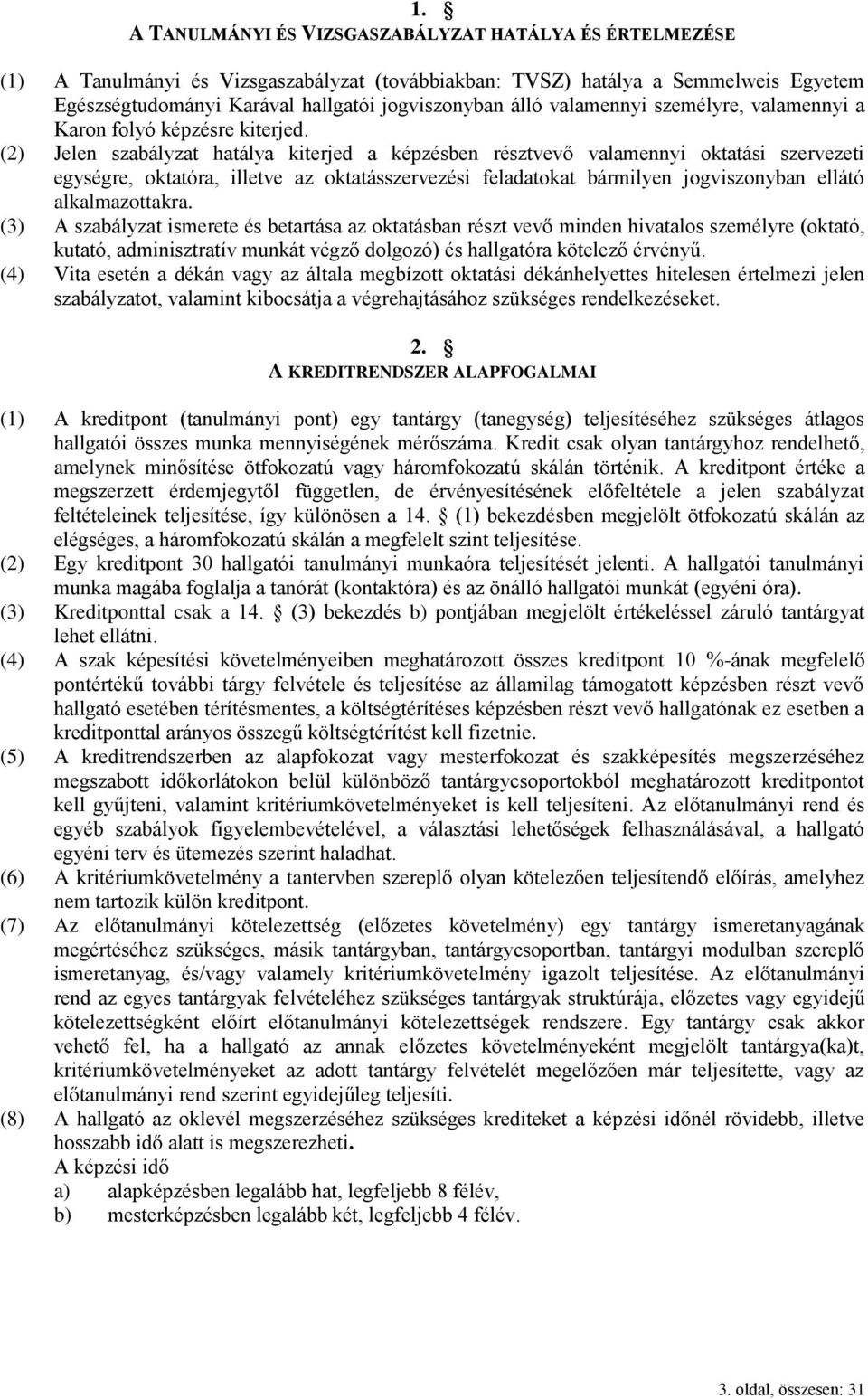 (2) Jelen szabályzat hatálya kiterjed a képzésben résztvevő valamennyi oktatási szervezeti egységre, oktatóra, illetve az oktatásszervezési feladatokat bármilyen jogviszonyban ellátó alkalmazottakra.