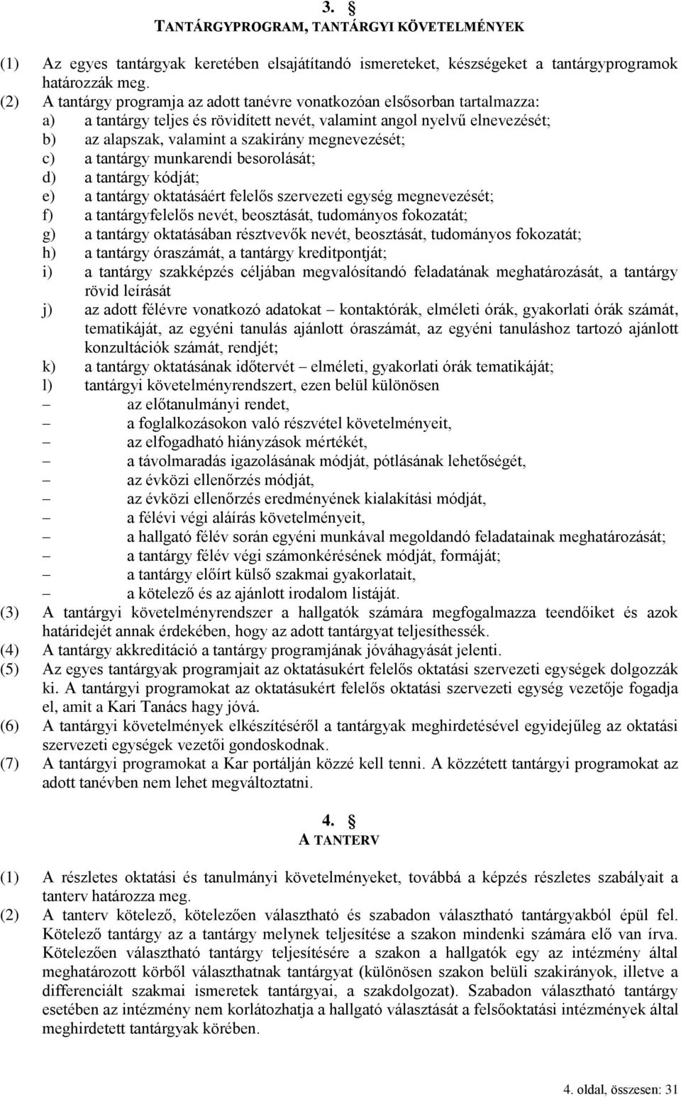 megnevezését; c) a tantárgy munkarendi besorolását; d) a tantárgy kódját; e) a tantárgy oktatásáért felelős szervezeti egység megnevezését; f) a tantárgyfelelős nevét, beosztását, tudományos