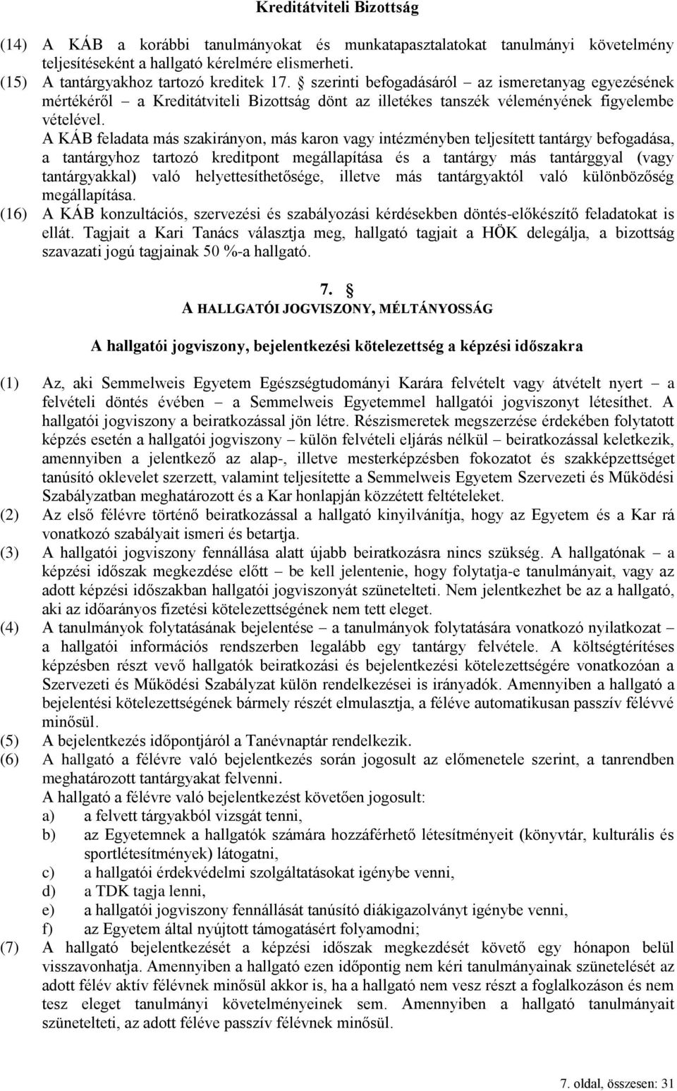 A KÁB feladata más szakirányon, más karon vagy intézményben teljesített tantárgy befogadása, a tantárgyhoz tartozó kreditpont megállapítása és a tantárgy más tantárggyal (vagy tantárgyakkal) való