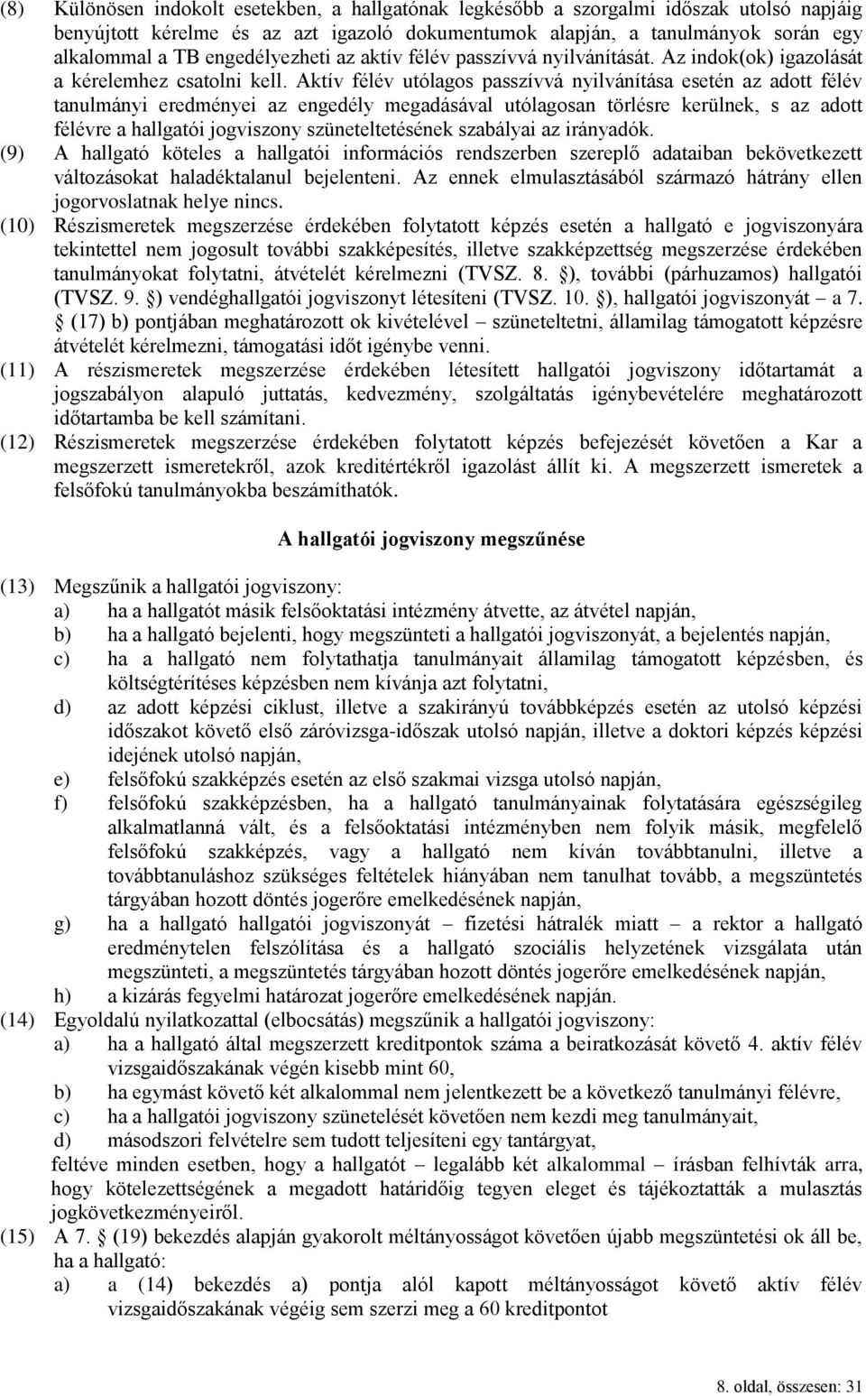 Aktív félév utólagos passzívvá nyilvánítása esetén az adott félév tanulmányi eredményei az engedély megadásával utólagosan törlésre kerülnek, s az adott félévre a hallgatói jogviszony