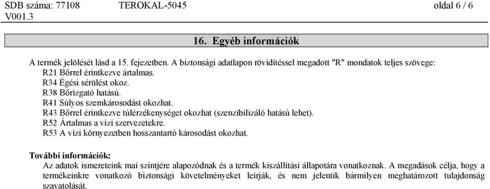 R41 Súlyos szemkárosodást okozhat. R43 Bőrrel érintkezve túlérzékenységet okozhat (szenzibilizáló hatású lehet). R52 Ártalmas a vízi szervezetekre.