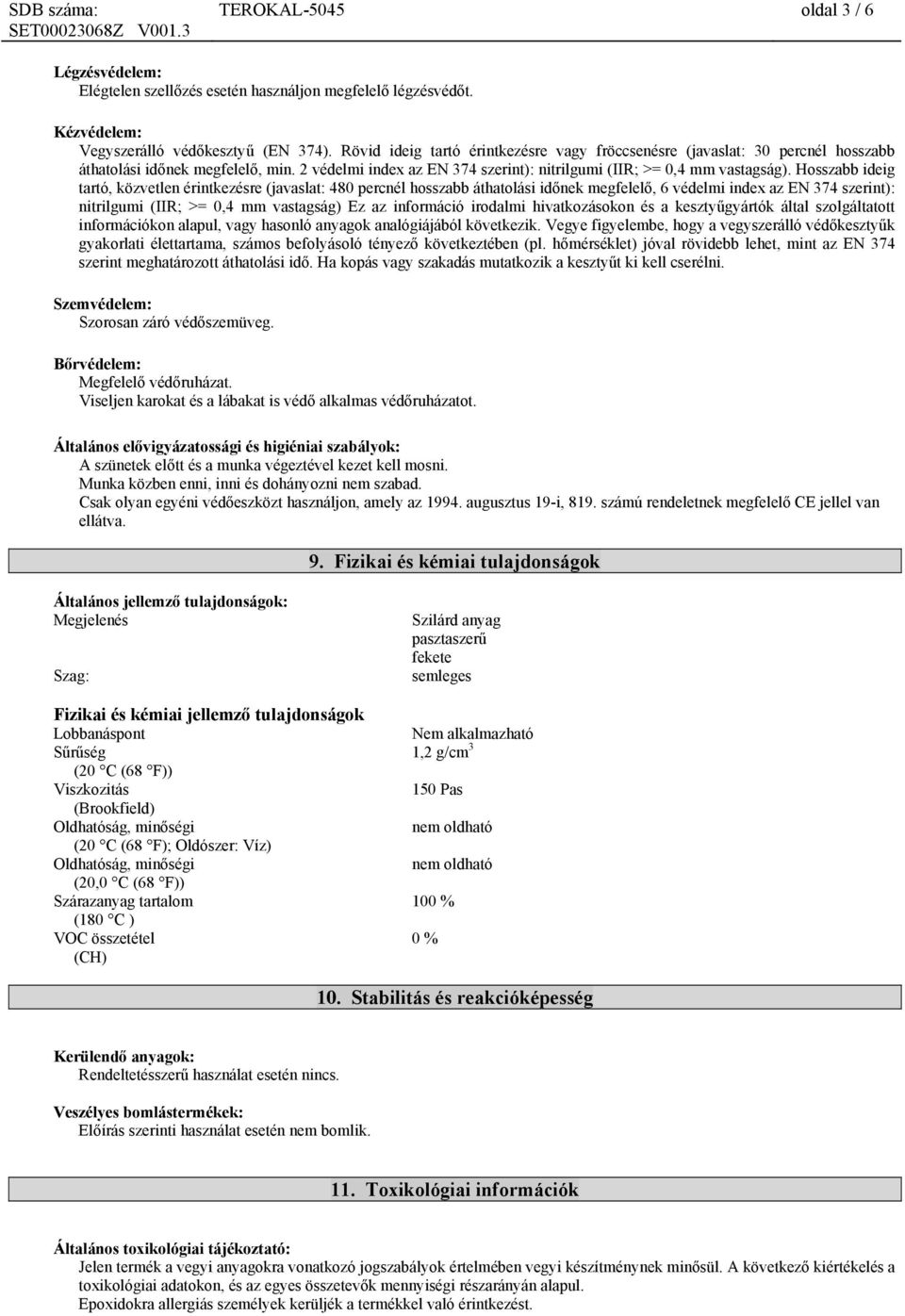 Hosszabb ideig tartó, közvetlen érintkezésre (javaslat: 480 percnél hosszabb áthatolási időnek megfelelő, 6 védelmi index az EN 374 szerint): nitrilgumi (IIR; >= 0,4 mm vastagság) Ez az információ