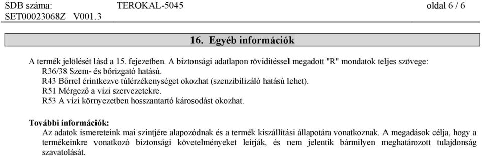 R43 Bőrrel érintkezve túlérzékenységet okozhat (szenzibilizáló hatású lehet). R51 Mérgező a vízi szervezetekre.