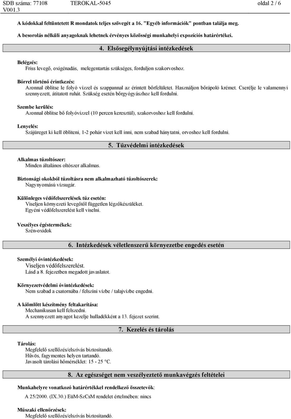 Elsősegélynyújtási intézkedések Belégzés: Friss levegő, oxigénadás, melegentartás szükséges, forduljon szakorvoshoz.