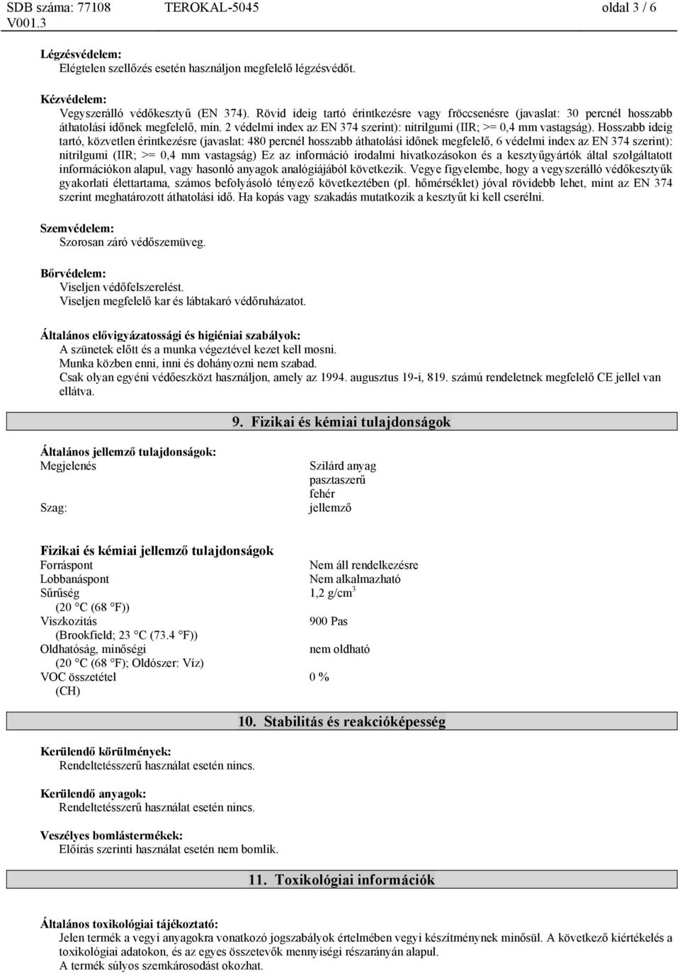 Hosszabb ideig tartó, közvetlen érintkezésre (javaslat: 480 percnél hosszabb áthatolási időnek megfelelő, 6 védelmi index az EN 374 szerint): nitrilgumi (IIR; >= 0,4 mm vastagság) Ez az információ