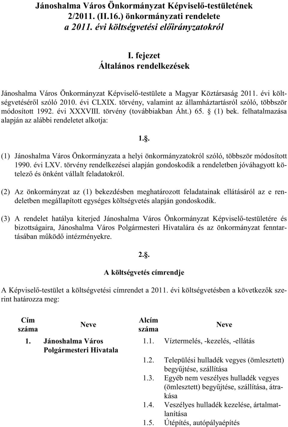 törvény, valamint az államháztartásról szóló, többször módosított 1992. évi XXXVIII. törvény (továbbiakban Áht.) 65. (1) bek. felhatalmazása alapján az alábbi rendeletet alkotja: 1.