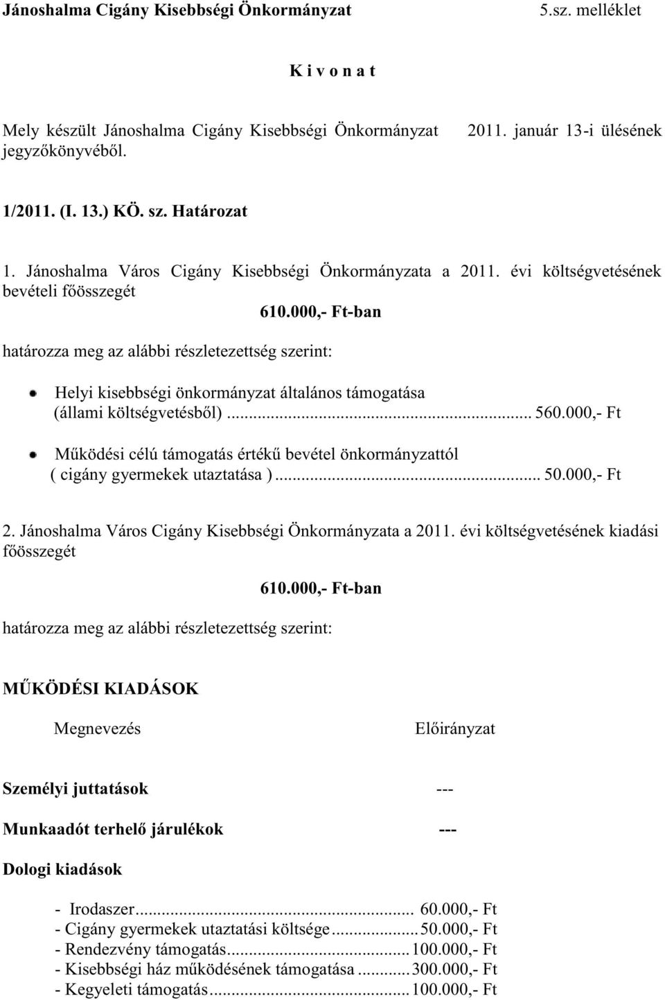 000,- Ft-ban határozza meg az alábbi részletezettség szerint: Helyi kisebbségi önkormányzat általános támogatása (állami költségvetésből)... 560.