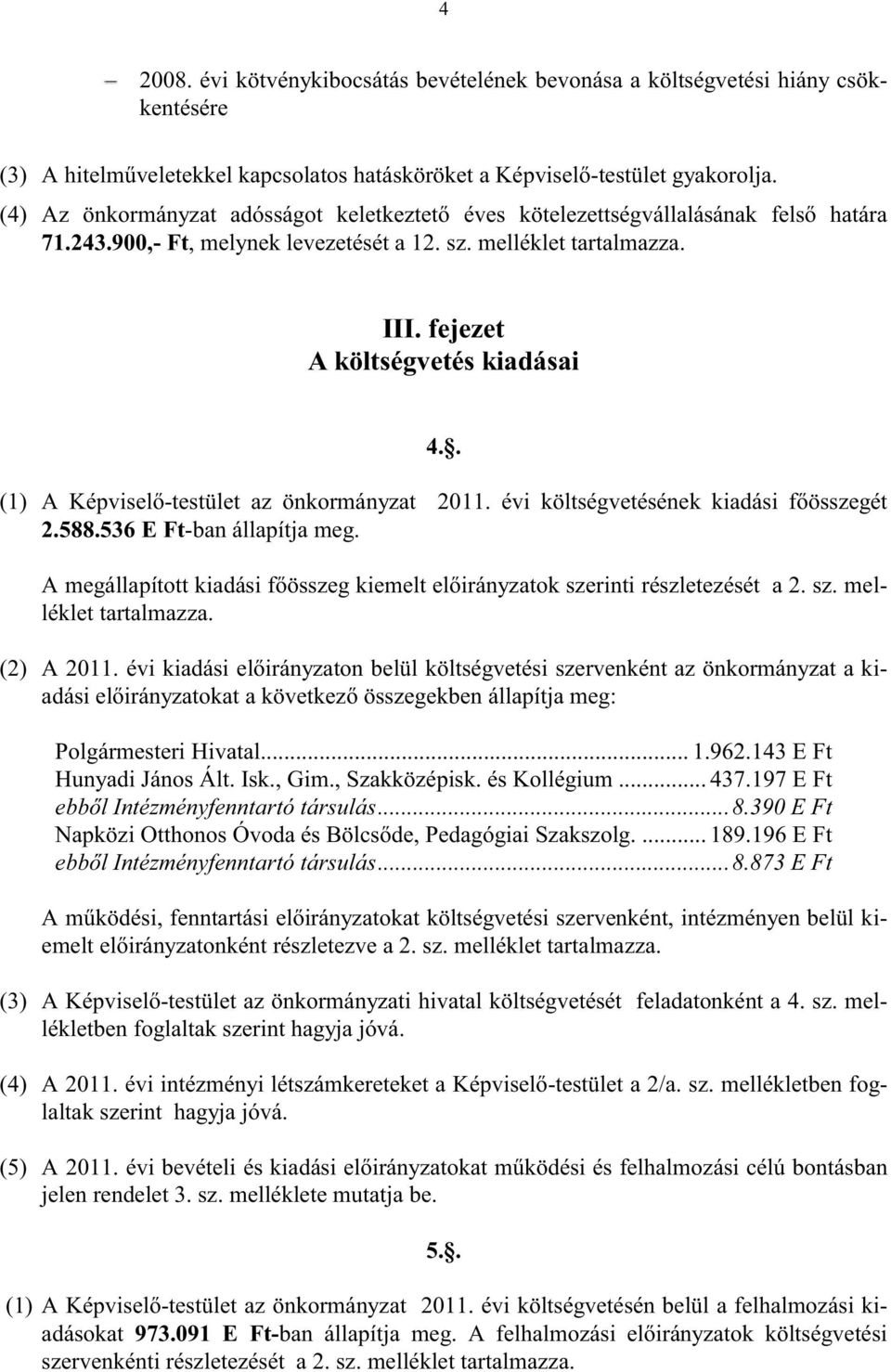 . (1) A Képviselő-testület az önkormányzat 2011. évi költségvetésének kiadási főösszegét 2.588.536 E Ft-ban állapítja meg.