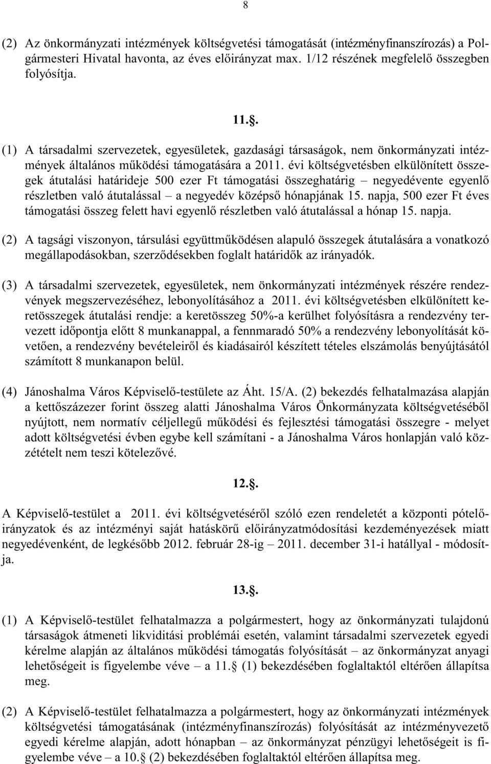 évi költségvetésben elkülönített összegek átutalási határideje 500 ezer Ft támogatási összeghatárig negyedévente egyenlő részletben való átutalással a negyedév középső hónapjának 15.