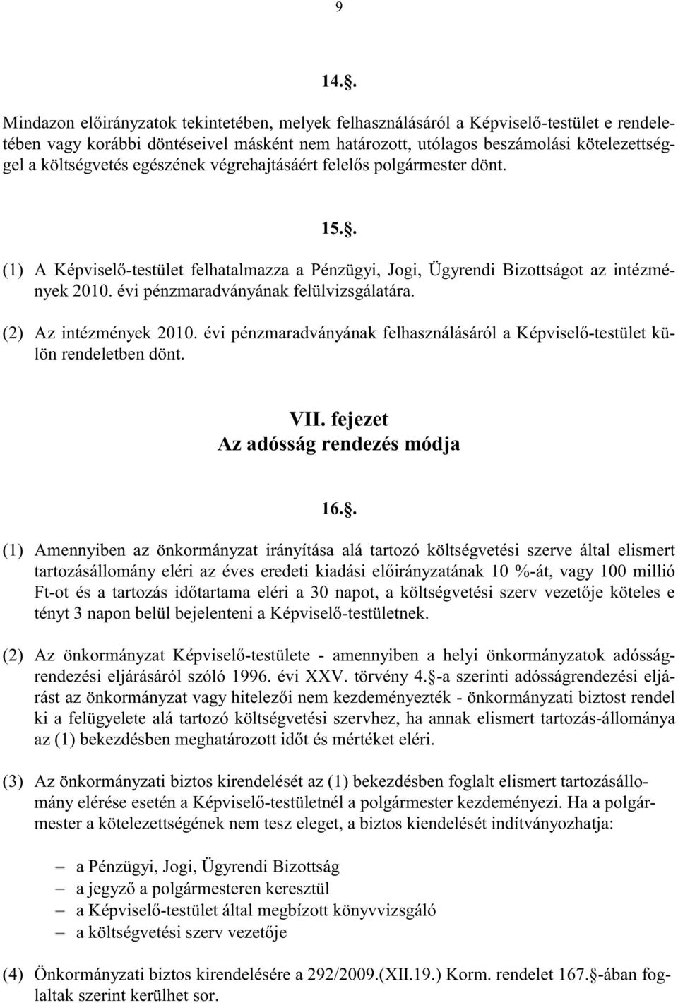 évi pénzmaradványának felülvizsgálatára. (2) Az intézmények 2010. évi pénzmaradványának felhasználásáról a Képviselő-testület külön rendeletben dönt. VII. fejezet Az adósság rendezés módja 16.