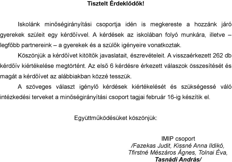 A visszaérkezett 262 db kérdőív kiértékelése megtörtént. Az első 6 kérdésre érkezett válaszok összesítését és magát a kérdőívet az alábbiakban közzé tesszük.