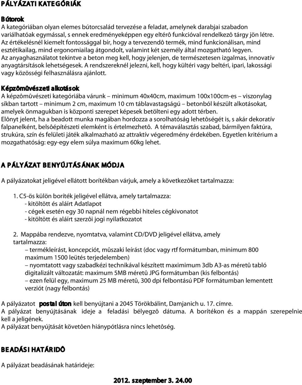 Az értékelésnél kiemelt fontossággal bír, hogy a tervezendô termék, mind funkcionálisan, mind esztétikailag, mind ergonomiailag átgondolt, valamint két személy által mozgatható legyen.