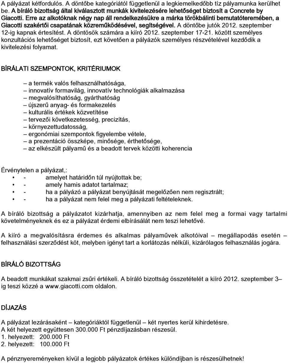 Erre az alkotóknak négy nap áll rendelkezésükre a márka törökbálinti bemutatóteremében, a Giacotti szakértôi csapatának közremûködésével, segítségével. A döntôbe jutók 2012.