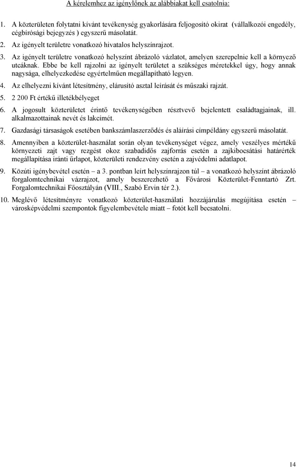 Az igényelt területre vonatkozó hivatalos helyszínrajzot. 3. Az igényelt területre vonatkozó helyszínt ábrázoló vázlatot, amelyen szerepelnie kell a környező utcáknak.