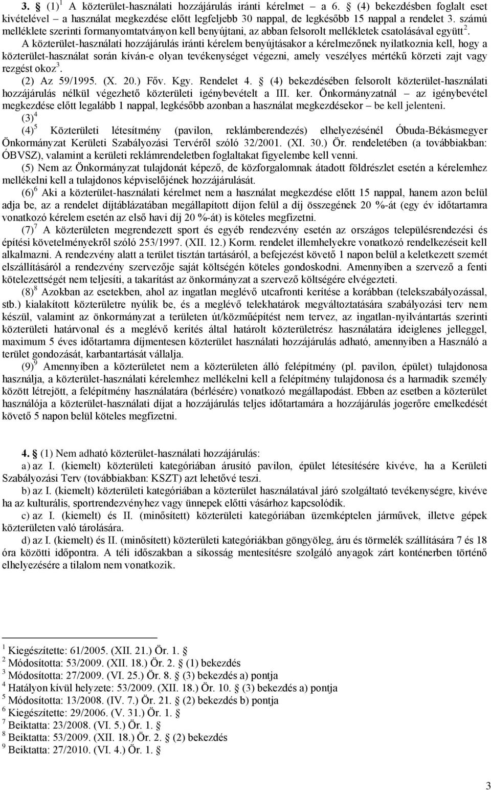 A közterület-használati hozzájárulás iránti kérelem benyújtásakor a kérelmezőnek nyilatkoznia kell, hogy a közterület-használat során kíván-e olyan tevékenységet végezni, amely veszélyes mértékű