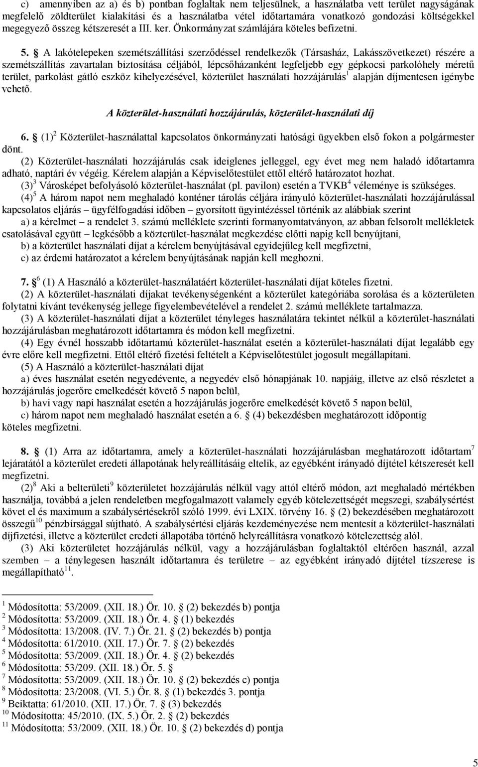 A lakótelepeken szemétszállítási szerződéssel rendelkezők (Társasház, Lakásszövetkezet) részére a szemétszállítás zavartalan biztosítása céljából, lépcsőházanként legfeljebb egy gépkocsi parkolóhely