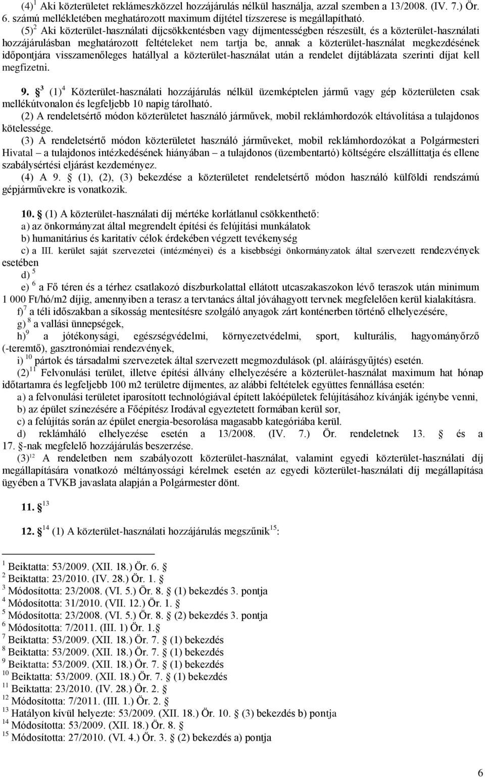 megkezdésének időpontjára visszamenőleges hatállyal a közterület-használat után a rendelet díjtáblázata szerinti díjat kell megfizetni. 9.