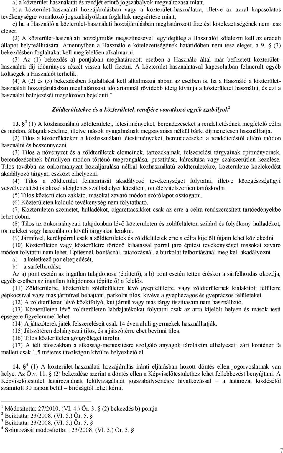 (2) A közterület-használati hozzájárulás megszűnésével 1 egyidejűleg a Használót kötelezni kell az eredeti állapot helyreállítására.