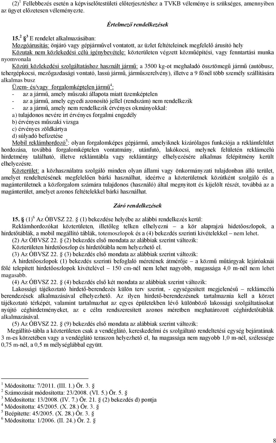 közműépítési, vagy fenntartási munka nyomvonala Közúti közlekedési szolgáltatáshoz használt jármű: a 3500 kg-ot meghaladó össztömegű jármű (autóbusz, tehergépkocsi, mezőgazdasági vontató, lassú