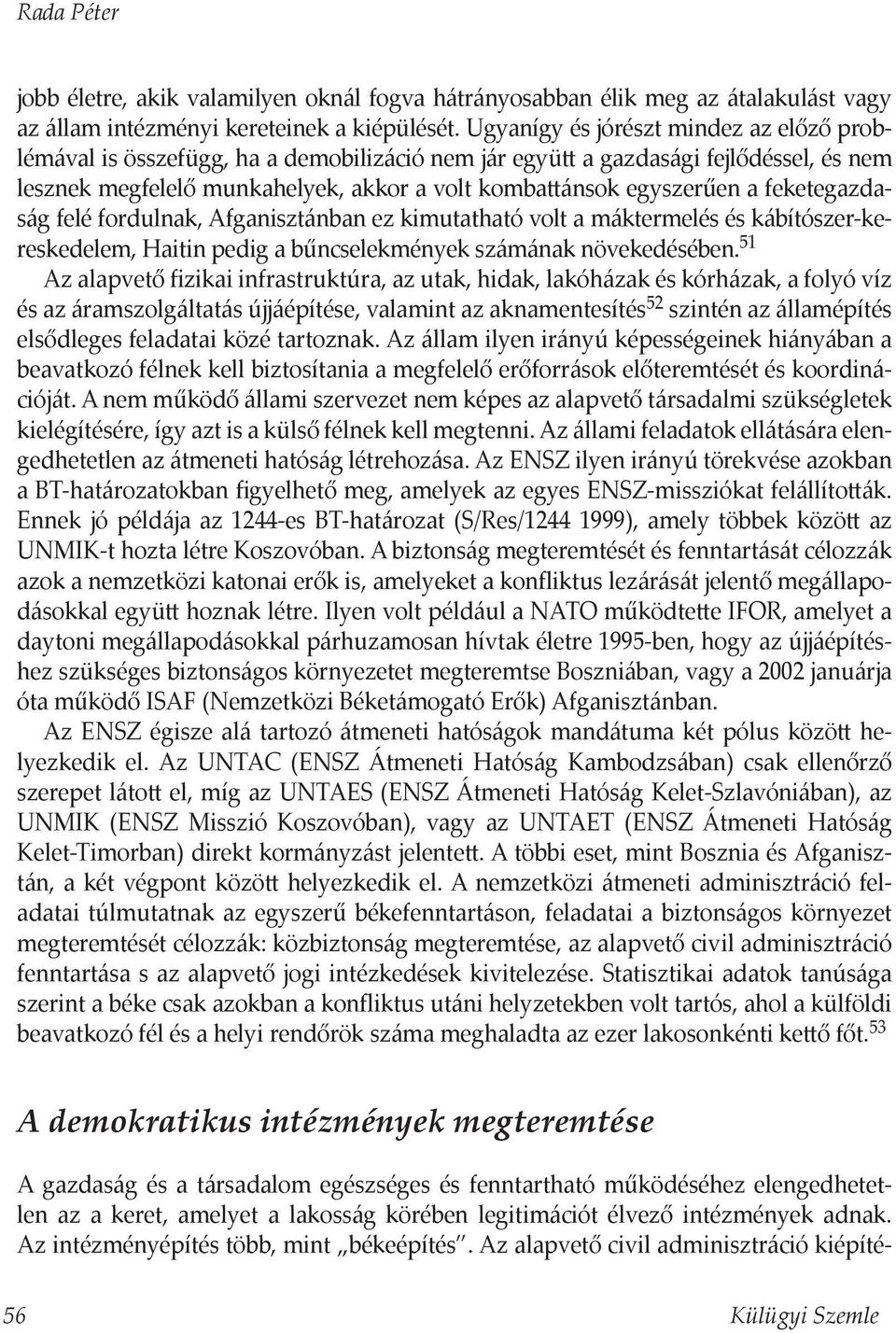 feketegazdaság felé fordulnak, Afganisztánban ez kimutatható volt a máktermelés és kábítószer-kereskedelem, Haitin pedig a bűncselekmények számának növekedésében.