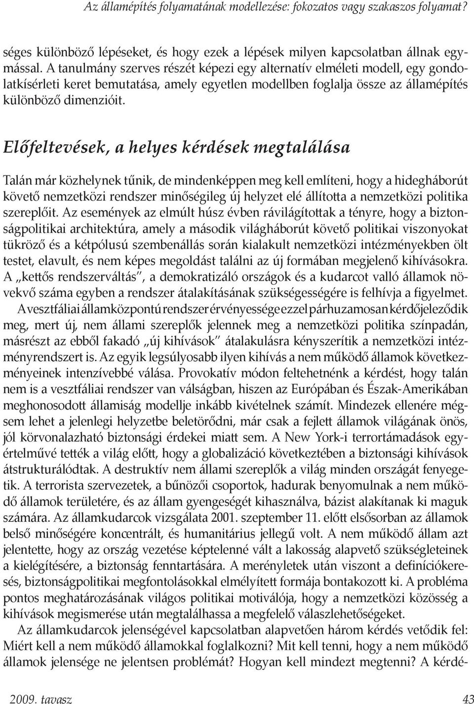 Előfeltevések, a helyes kérdések megtalálása Talán már közhelynek tűnik, de mindenképpen meg kell említeni, hogy a hidegháborút követő nemzetközi rendszer minőségileg új helyzet elé állította a