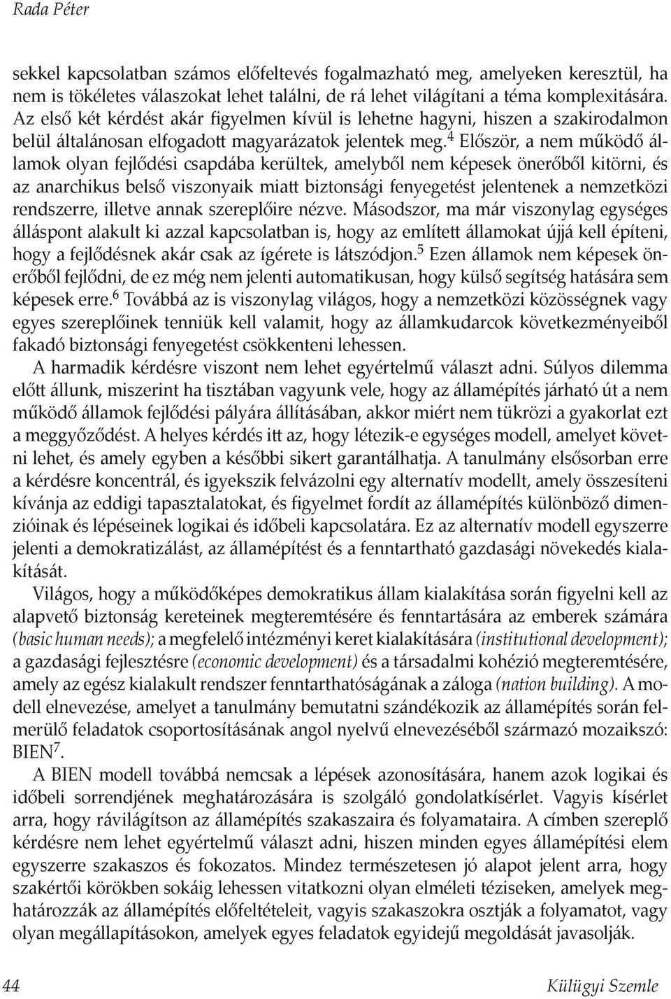 4 Először, a nem működő államok olyan fejlődési csapdába kerültek, amelyből nem képesek önerőből kitörni, és az anarchikus belső viszonyaik miatt biztonsági fenyegetést jelentenek a nemzetközi