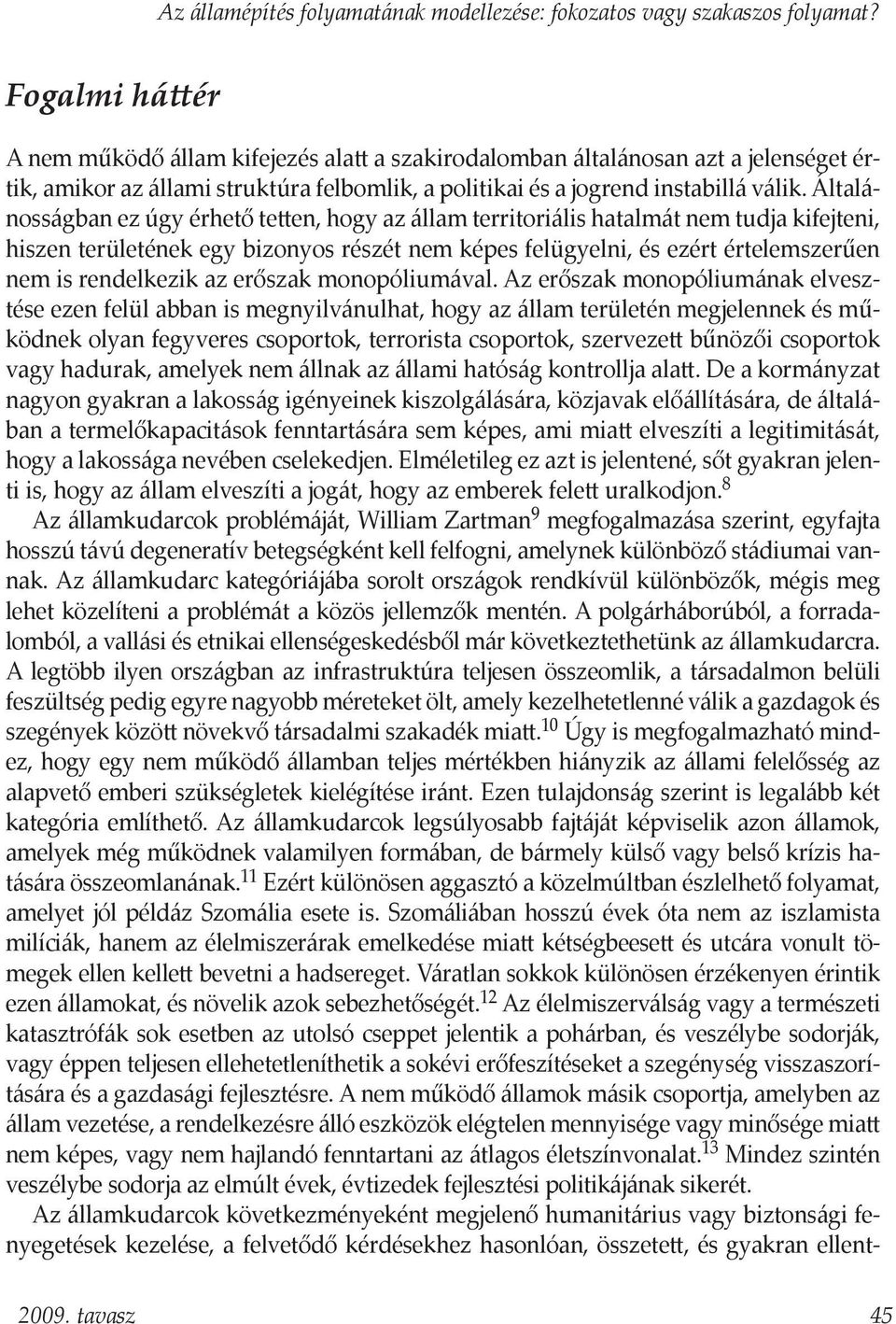 Általánosságban ez úgy érhető tetten, hogy az állam territoriális hatalmát nem tudja kifejteni, hiszen területének egy bizonyos részét nem képes felügyelni, és ezért értelemszerűen nem is rendelkezik