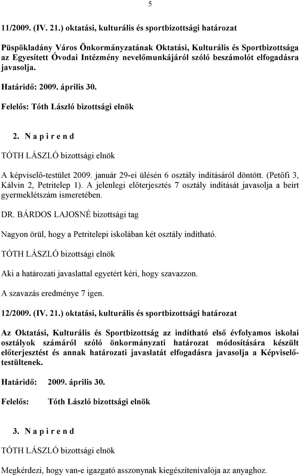 elfogadásra javasolja. Határidő: 2009. április 30. Felelős: Tóth László bizottsági elnök 2. N a p i r e n d A képviselő-testület 2009. január 29-ei ülésén 6 osztály indításáról döntött.