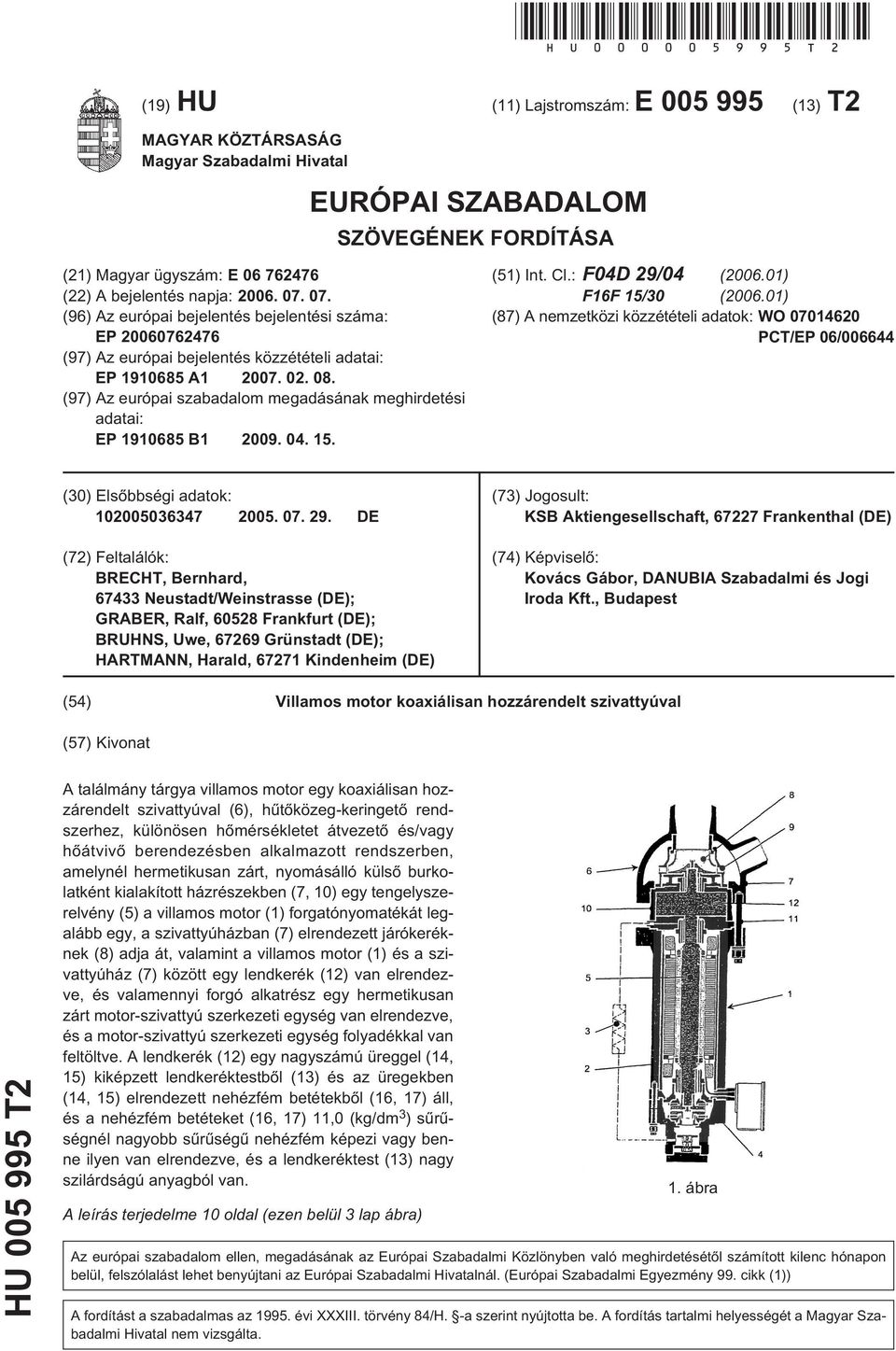 07. (96) Az európai bejelentés bejelentési száma: EP 20060762476 (97) Az európai bejelentés közzétételi adatai: EP 1968 A1 2007. 02. 08.