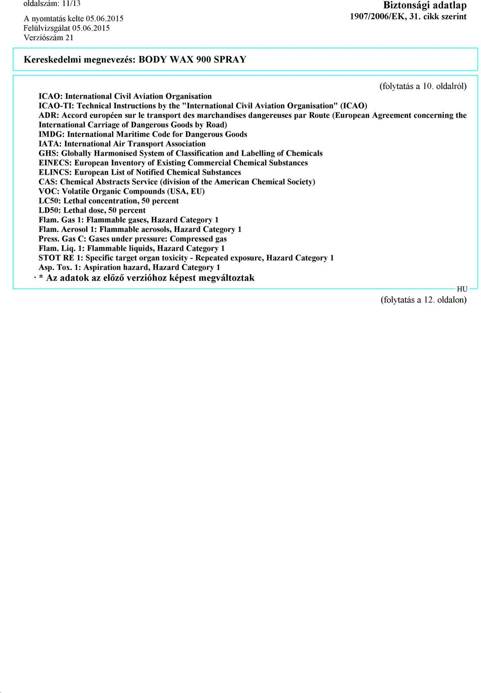 marchandises dangereuses par Route (European Agreement concerning the International Carriage of Dangerous Goods by Road) IMDG: International Maritime Code for Dangerous Goods IATA: International Air