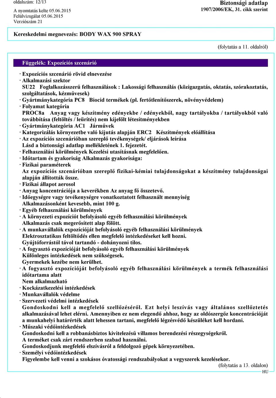 szolgáltatások, kézművesek) Gyártmánykategória PC8 Biocid termékek (pl.