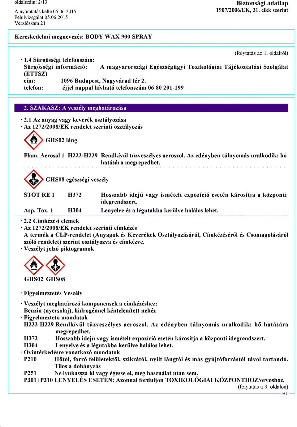 telefon: éjjel nappal hívható telefonszám 06 80 201-199 2. SZAKASZ: A veszély meghatározása 2.1 Az anyag vagy keverék osztályozása Az 1272/2008/EK rendelet szerinti osztályozás GHS02 láng Flam.