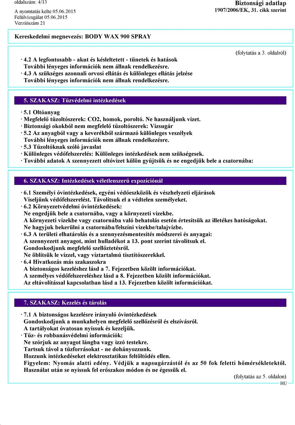 Biztonsági okokból nem megfelelő tűzoltószerek: Vízsugár 5.2 Az anyagból vagy a keverékből származó különleges veszélyek További lényeges információk nem állnak rendelkezésre. 5.3 Tűzoltóknak szóló javaslat Különleges védőfelszerelés: Különleges intézkedések nem szükségesek.